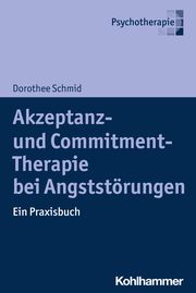 Akzeptanz- und Commitment-Therapie bei Angststörungen Schmid, Dorothee 9783170430938