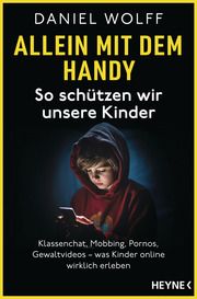 Allein mit dem Handy: So schützen wir unsere Kinder Wolff, Daniel 9783453607019