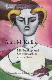 Alma M. Karlin - Mit Bubikopf und Schreibmaschine um die Welt Jezernik, Jerneja 9783990296301