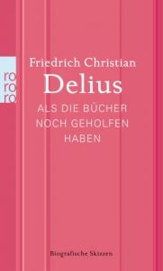 Als die Bücher noch geholfen haben Delius, Friedrich Christian 9783499267826
