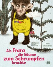 Als Franz die Bäume zum Schrumpfen brachte Wilfling, Stefanie 9783903300767