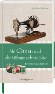 Als Oma noch die Nähmaschine ölte Heyder, Joachim 9783766628756