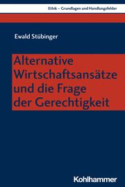 Alternative Wirtschaftsansätze und die Frage der Gerechtigkeit Stübinger, Ewald 9783170431324