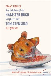 Am liebsten aß der Hamster Hugo Spaghetti mit Tomatensugo Hohler, Franz 9783446260559