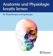 Anatomie und Physiologie kreativ lernen für Physiotherapie und Ergotherapie  9783132455276