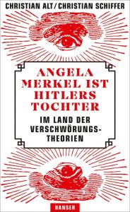 Angela Merkel ist Hitlers Tochter. Im Land der Verschwörungstheorien Alt, Christian/Schiffer, Christian 9783446260283