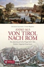 Anno 1613 von Tirol nach Rom Zucchelli, Christine/Wopfner, Irmeli 9783702235062