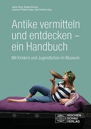 Antike vermitteln und entdecken - ein Handbuch Astrid Fendt/Brigitte Wormer/Susanne Pfisterer-Haas u a 9783734415777