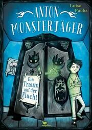Anton Monsterjäger - Ein Traum auf der Flucht Fuchs, Luisa 9783734840715