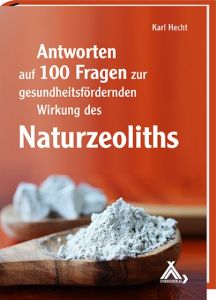Antworten auf 100 Fragen zur gesundheitsfördernden Wirkung des Naturzeoliths Hecht, Karl 9783887784461