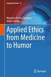 Applied Ethics from Medicine to Humor Adela Cortina/Mauricio Correa Casanova 9783031590085