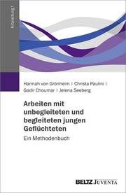 Arbeiten mit unbegleiteten und begleiteten jungen Geflüchteten von Grönheim, Hannah/Paulini, Christa/Choumar, Gadir u a 9783779966289