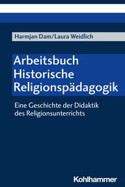 Arbeitsbuch Historische Religionspädagogik Dam, Harmjan/Weidlich, Laura 9783170438972