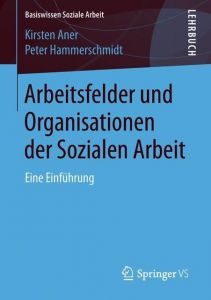 Arbeitsfelder und Organisationen der Sozialen Arbeit Aner, Kirsten/Hammerschmidt, Peter 9783658205638