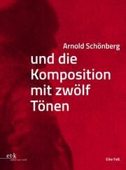 Arnold Schönberg und die Komposition mit Zwölf Tönen Eike Feß 9783967078626