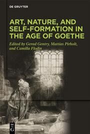 Art, Nature, and Self-Formation in the Age of Goethe Gerad Gentry/Mattias Pirholt/Camilla Flodin 9783110751284