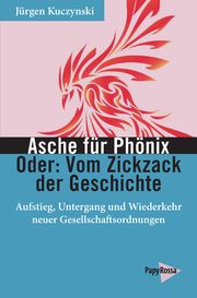 Asche für Phönix - Oder: Vom Zickzack der Geschichte Kuczynski, Jürgen (Prof. Dr.) 9783894386955