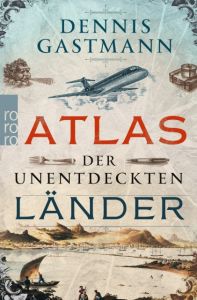 Atlas der unentdeckten Länder Gastmann, Dennis 9783499631436