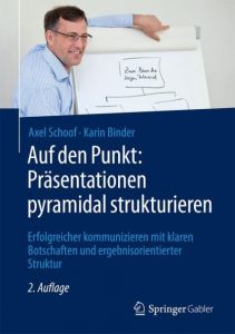 Auf den Punkt: Präsentationen pyramidal strukturieren Schoof, Axel/Binder, Karin 9783658174897