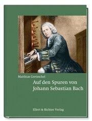 Auf den Spuren von Johann Sebastian Bach Gretzschel, Matthias 9783831908325