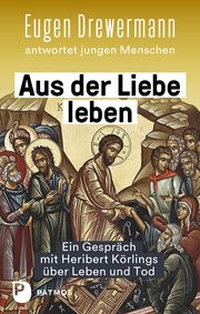 Aus der Liebe leben - Ein Gespräch mit Heribert Körlings über Leben und Tod Drewermann, Eugen/Körlings, Heribert 9783843613859
