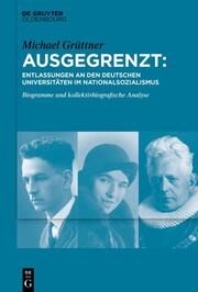 Ausgegrenzt: Entlassungen an den deutschen Universitäten im Nationalsozialismus Grüttner, Michael 9783111236780