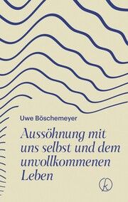 Aussöhnung mit uns selbst und dem unvollkommenen Leben Böschemeyer, Uwe 9783708808390