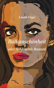 Balkanschönheit oder Schlemihls Bastard Végel, László 9783990295861