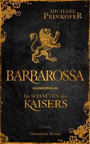 Barbarossa - Im Schatten des Kaisers Peinkofer, Michael 9783785727959