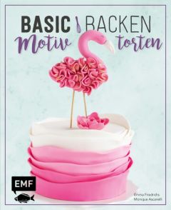 Basic Backen - Motivtorten Friedrichs, Emma/Ascanelli, Monique 9783863559847