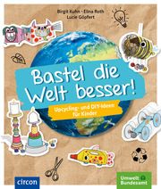 Bastel die Welt besser! Kuhn, Birgit/Roth, Elina 9783817429561