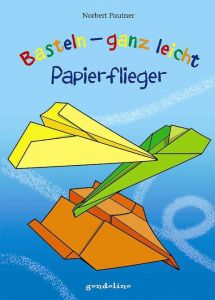 Basteln - ganz leicht: Papierflieger Pautner, Norbert 9783811233362