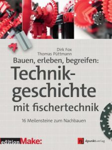 Bauen, erleben, begreifen: Technikgeschichte mit fischertechnik Fox, Dirk/Püttmann, Thomas 9783864902963