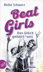 Beat Girls - Das Glück gehört uns Schwarz, Anika 9783746639192