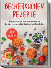 Becherkuchen Rezepte: Das Backbuch mit den leckersten Becherrezepten für Kuchen, Muffins & Co. - ideal für Kinder Grünwald, Christina 9783969306840