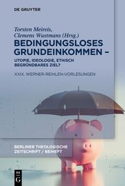 Bedingungsloses Grundeinkommen - Utopie, Ideologie, ethisch begründbares Ziel? Torsten Meireis/Clemens Wustmans 9783110997880