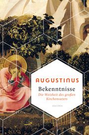 Bekenntnisse - Die Weisheit des großen Kirchenvaters Augustinus 9783730611371