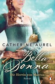 Bella Donna. Die Herrin von Mantua Aurel, Catherine 9783328105497