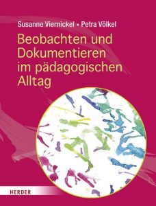 Beobachten und Dokumentieren im pädagogischen Alltag Viernickel, Susanne/Völkel, Petra 9783451348808