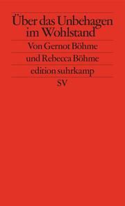 Über das Unbehagen im Wohlstand Böhme, Gernot/Böhme, Rebecca 9783518127674