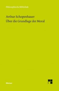 Über die Grundlage der Moral Schopenhauer, Arthur 9783787317806