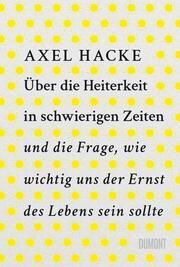 Über die Heiterkeit in schwierigen Zeiten und die Frage, wie wichtig uns der Ernst des Lebens sein sollte Hacke, Axel 9783832168087