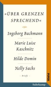 'über Grenzen sprechend'. Die Briefwechsel Bachmann, Ingeborg/Domin, Hilde/Kaschnitz, Marie Luise u a 9783518426098