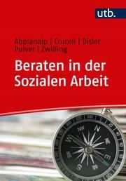 Beraten in der Sozialen Arbeit Abplanalp, Esther (Prof. Dr.)/Cruceli, Salvatore (Prof.)/Disler, Steph 9783825253479