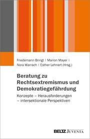 Beratung zu Rechtsextremismus und Demokratiegefährdung Friedemann Bringt/Marion Mayer/Nora Warrach u a 9783779974871