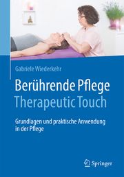 Berührende Pflege - Therapeutic Touch Wiederkehr, Gabriele 9783662619872