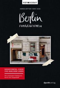 Berlin fotografieren - Szeneviertel, Kieze und Berliner Leben Böttger, Andreas/Jesse, Nancy 9783864905148