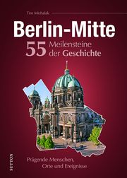 Berlin-Mitte. 55 Meilensteine der Geschichte Michalak, Tim 9783963035647