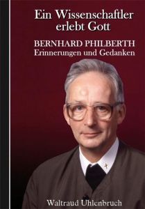 Bernhard Philberth - Ein Wissenschaftler erlebt Gott Uhlenbruch, Waltraud 9783717112150