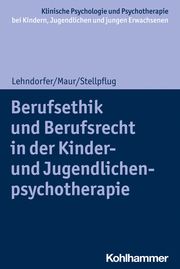 Berufsethik und Berufsrecht in der Kinder- und Jugendlichenpsychotherapie Maur, Sabine/Lehndorfer, Peter/Stellpflug, Martin 9783170379381